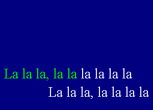 La la la, la la la la la la
La la la, 1a la la la