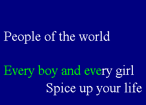 People of the world

Every boy and every girl
Spice up your life