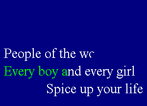 People of the WC
Every boy and every girl
Spice up your life