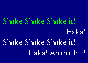 Shake Shake Shake it!
Haka!

Shake Shake Shake it!
Haka! Amiball