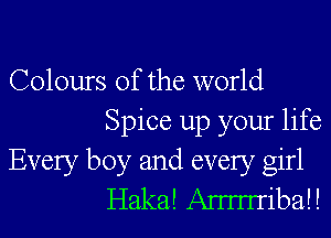 Colours of the world
Spice up your life

Every boy and every girl
Haka! Amiball