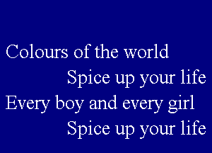 Colours Of the world

Spice up your life
Every boy and every girl
Spice up your life