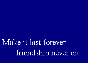 Make it last forever
friendship never en