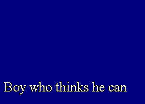 Boy Who thinks he can