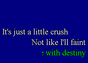 It's just a little crush
Not like I'll faint

3 with destiny