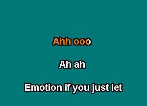Ahh 000

Ah ah

Emotion if you just let