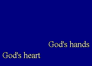 God's hands

God's heart