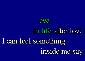 6V6

in life after love

I can feel something
inside me say