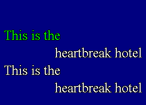 This is the

heartbreak hotel

This is the
heartbreak hotel