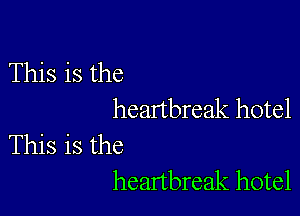 This is the

heartbreak hotel

This is the
heartbreak hotel