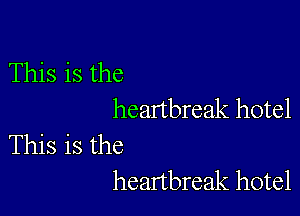 This is the

heartbreak hotel

This is the
heartbreak hotel