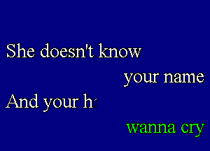 She doesn't know
your name

And your 11'

Vvama cry