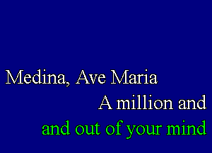 Medina, Ave Maria
A million and

and out of your mind