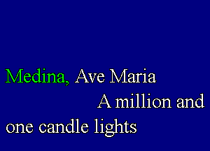 Medina, Ave Maria

A million and
one candle lights