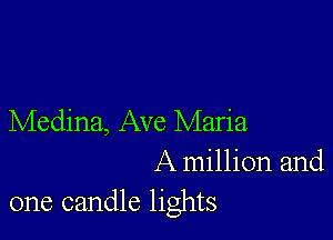 Medina, Ave Maria

A million and
one candle lights