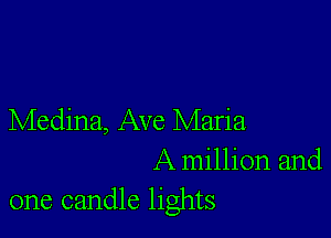 Medina, Ave Maria

A million and
one candle lights