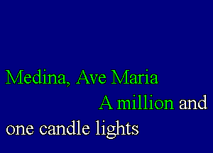 Medina, Ave Maria

A million and
one candle lights