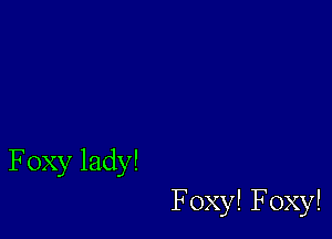 Foxylady!

FoxylFoxy!