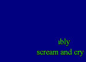 1ny
scream and cry