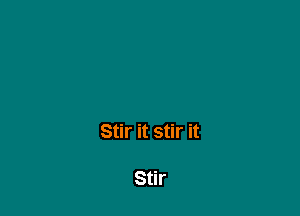 Stir it stir it

Stir