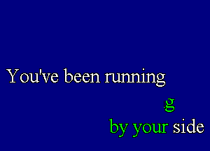 You've been running

.325
by your side