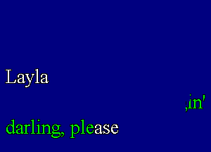 Layla

darling, please