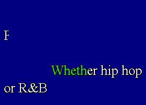 Whether hip hop
0r R(StB