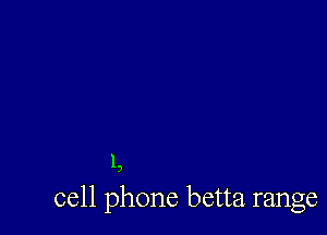 l

3

cell phone betta range