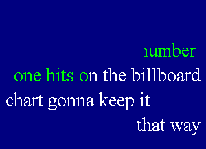 lumber

one hits on the billboard
chart gonna keep it
that way