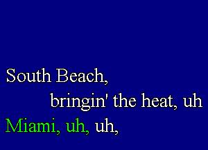 South Beach,
bringin' the heat, uh
Miami, uh, uh,