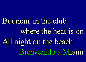 Bouncin' in the club
where the heat is on

All night on the beach
Bienvenido a Miami