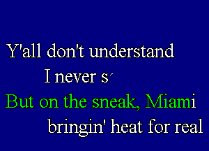 Y'all don't understand
I never 3,

But on the sneak, Miami
bringin' heat for real