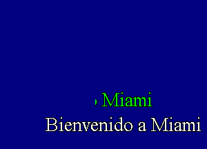 ' Miami
Bienvenido a. Miami