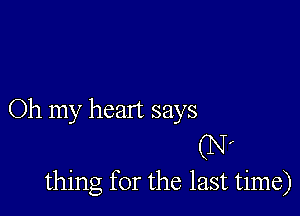 Oh my heart says
Mr

thing for the last time)