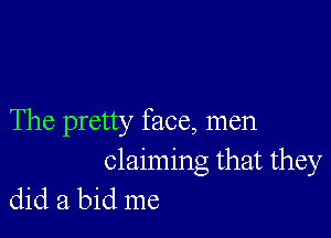 The pretty face, men

claiming that they
did a bid me