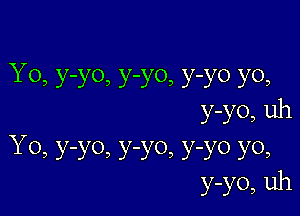 Y0, y-yo, y-y0, y-yo yo,

y-yo, uh

Y0, y-y0, y-y0, y-yo yo,
y-yo, uh