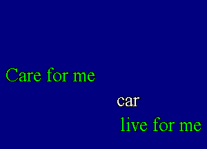 Care for me

car
live for me