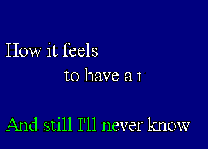 How it feels
to have 31

And still I'll never know