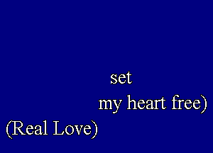 set
my heart free)

(Real Love)