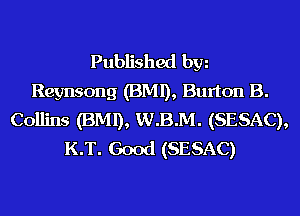 Published hm
Reynsong (BMI), Burton B.
Collins (BMI), W.B.M. (SESAC),
K.T. Good (SESAC)