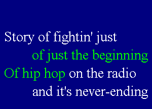 Story of fightin' just
of just the beginning
Of hip hop on the radio
and it's never-ending