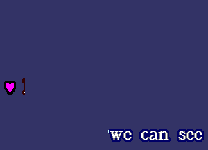 'We can see