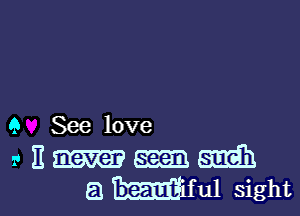 9 See love
a E m
a Wiful sight