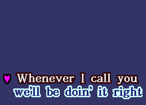 Whenever I call you

mmmmazm