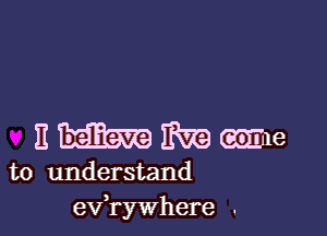 Emmane

to understand
eVTywhere .
