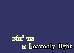 whom

El Iheavenly light