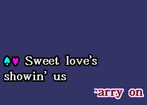 9 Sweet love,s
showin us

WEE