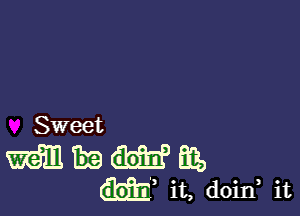 Sweet

mm 1319 W LE,
(3931', it, doin, it