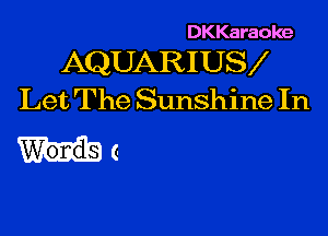 DKKaraoke

AQUARIUS
Let The Sunshine In

G