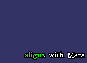 aligns With Mars